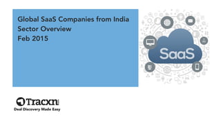 Global SaaS Companies from India
Sector Overview
Feb 2015
Deal Discovery Made Easy
 