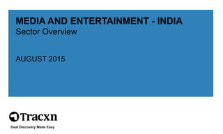 Deal Discovery Made Easy
MEDIA AND ENTERTAINMENT - INDIA
Sector Overview
AUGUST 2015
 