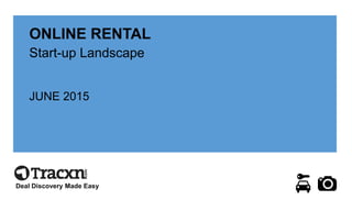 ONLINE RENTAL
Start-up Landscape
JUNE 2015
Deal Discovery Made Easy
 