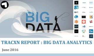 June 2016
TRACXN REPORT : BIG DATA ANALYTICS
 