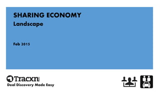 Sharing Economy
Landscape
Feb 2015
Deal Discovery Made Easy
 