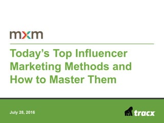 July 28, 2016
Today’s Top Influencer
Marketing Methods and
How to Master Them
 