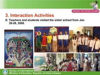 3. Interaction Activities D. Teachers and students visited the sister school from Jan. 20-28, 2008.  