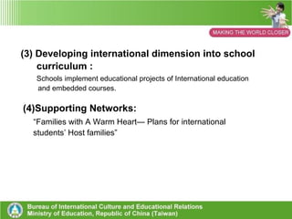 (2) Through on-site courses:   1)  High schools and vocational schools’ reception of  international students 2)  International Education Tour of high school and vocational  school students. 3)  Secondary School Exchange International (SSEI) Program 4)  Promoting the concept of English villages 5)  Exchange students 6)  Second Foreign Languages Education 