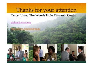 Thanks for your attention
Tracy Johns, The Woods Hole Research Center

tjohns@whrc.org
 