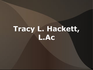 Tracy L. Hackett,
      L.Ac
 