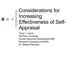 Considerations for Increasing Effectiveness of Self-Appraisal Tracy L. Laurie Clemson University Human Resource Development 880 Research Concepts and Skills Dr. Stephen Bronack 