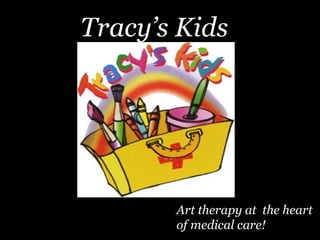 Art therapy at  the heart of medical care! Tracy’s Kids 