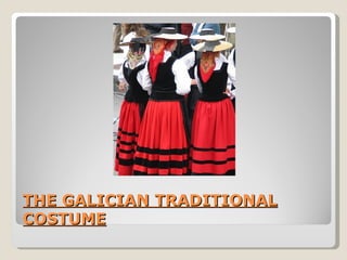 THE GALICIAN TRADITIONAL
COSTUME
 