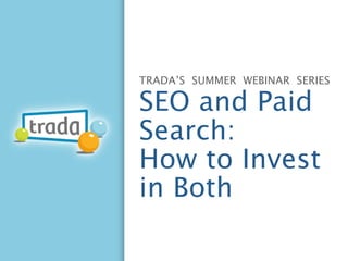 TRADA’S SUMMER WEBINAR SERIES

SEO and Paid
Search:
How to Invest
in Both
 