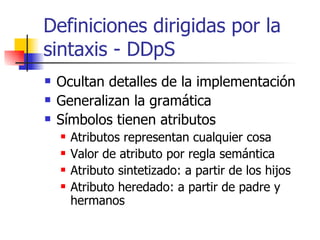 Definiciones dirigidas por la sintaxis - DDpS <ul><li>Ocultan detalles de la implementación </li></ul><ul><li>Generalizan ...