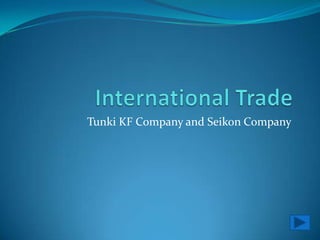 Tunki KF Company and Seikon Company
 