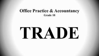 TRADE
Office Practice & Accountancy
Grade 10
 