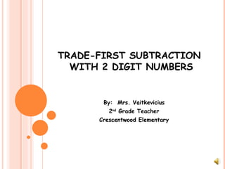 TRADE-FIRST SUBTRACTION  WITH 2 DIGIT NUMBERS By:  Mrs. Vaitkevicius 2 nd  Grade Teacher Crescentwood Elementary 