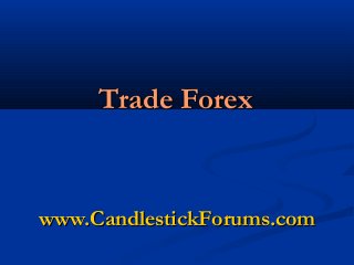 www.CandlestickForums.comwww.CandlestickForums.com
Trade ForexTrade Forex
 