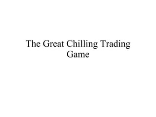 The Great Chilling Trading Game 