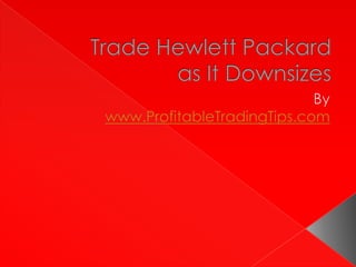 Trade Hewlett Packard as It Downsizes
