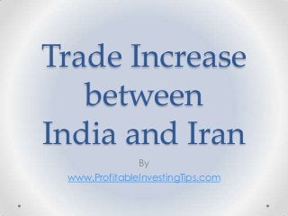 Trade Increase
between
India and Iran
By
www.ProfitableInvestingTips.com
 