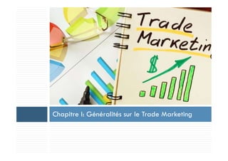 Chapitre I: Généralités sur le Trade Marketing
 