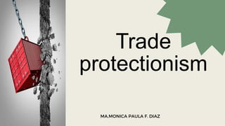 MA.MONICA PAULA F. DIAZ
Trade
protectionism
 