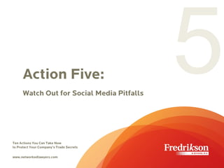 Action Five:
Watch Out for Social Media Pitfalls
Ten Actions You Can Take Now
to Protect Your Company’s Trade Secrets
www.networkedlawyers.com
 