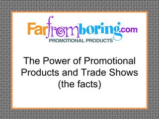 The Power of Promotional Products and Trade Shows (the facts) 