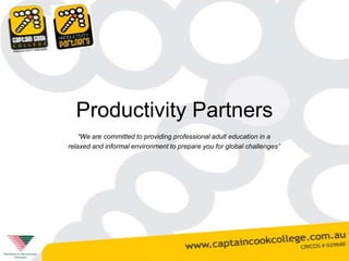 Productivity Partners “We are committed to providing professional adult education in a relaxed and informal environment to prepare you for global challenges” 