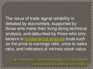The issue of trade signal reliability is
debated by economists, supported by
those who make their living doing technical
a...