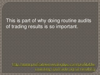 This is part of why doing routine audits
of trading results is so important.
 