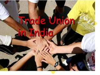 Trade Union
in India
 