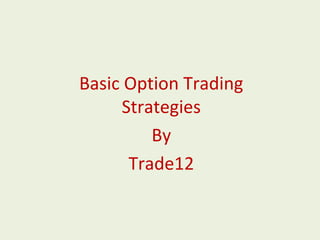 Basic Option Trading
Strategies
By
Trade12
 