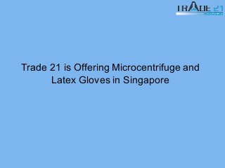 Trade 21 is Offering Microcentrifuge and
Latex Gloves in Singapore
 