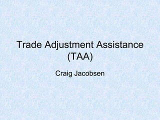 Trade Adjustment Assistance (TAA) Craig Jacobsen 