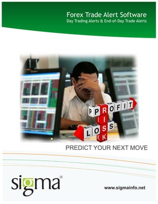 Forex Trade Alert Software
Day Trading Alerts & End-of-Day Trade Alerts
www.sigmainfo.net
PREDICT YOUR NEXT MOVE
 