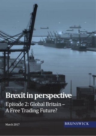 Episode2:Global Britain –
AFreeTrading Future?
Brexitinperspective
March 2017
 