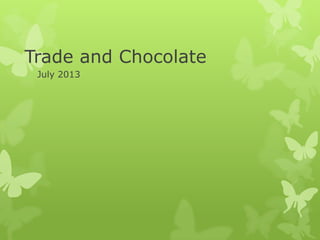 Trade and Chocolate
July 2013
 