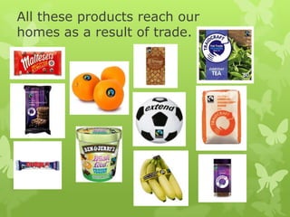 All these products reach our
homes as a result of trade.
 
