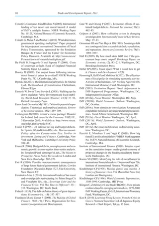 86                                        Trade and Development Report, 2011



Corsetti G, Guimaraes B and Roubini N (2003). International     Gale W and Orszag P (2003). Economic effects of sus-
     lending of last resort and moral hazard: A model                 tained budget deficits. National Tax Journal, 56(3):
     of IMF’s catalytic finance. NBER Working Paper                   462–85.
     No. 10125, National Bureau of Economic Research,           Gelpern A (2003). How collective action is changing
     Cambridge, MA.                                                   sovereign debt. International Financial Law Review,
Corsetti G, Meier A and Müller G (2010). What determines              May: 19–23.
     government spending multipliers? Paper prepared            Grossman HI and Van Huyck JB (1988). Sovereign debt
     for the project on International Dimensions of Fiscal            as a contingent claim: excusable default, repudiation,
     Policy Transmission, sponsored by the Fondation                  and reputation. American Economic Review, 78(5):
     Banque de France and the Center for Economic                     1088–1097.
     Policy Research. Available at: http://www.eui.eu/          Hall R (2009). By how much does GDP rise if the gov-
     Personal/corsetti/research/multipliers.pdf.                      ernment buys more output? Brookings Papers on
De Paoli B, Hoggarth G and Saporta V (2006). Costs                    Economic Activity, (2):183–231. Washington, DC,
     of sovereign default. Bank of England Financial                  Brookings Institution Press.
     Stability Paper 1, London.                                 Heller SP (2005). Fiscal space: What it is and how to get
Dooley M (2000). Can output losses following interna-                 it. Finance and Development: 42(2).
     tional financial crises be avoided? NBER Working           Hemming R, Kell M and Mahfouz S (2002). The effective-
     Paper No. 7531, Cambridge, MA.                                   ness of fiscal policy in stimulating economic activity:
Dymski G (2003). The international debt crisis. In: Michie            A review of the literature. IMF Working Paper 02/208,
     J, ed., The Handbook of Globalization. Cheltenham,               International Monetary Fund, Washington, DC.
     Edward Elgar.                                              IMF (2003). Evaluation Report: Fiscal Adjustment in
Easterly W, Irwin T and Servén L (2008). Walking up the               IMF-Supported Programmes. Washington, DC,
     down escalator: Public investment and fiscal stabil-             Independent Evaluation Office.
     ity. World Bank Research Observer, 23(1): 37–56,           IMF (2010a). Fiscal Monitor, Washington, DC, May.
     Oxford University Press.                                   IMF (2010b). World Economic Outlook. Washington,
Eaton J and Gersovitz M (1981). Debt with potential repu-             DC, October.
     diation: Theoretical and empirical analysis. Review        IMF (2010c). From stimulus to consolidation: Revenue and
     of Economic Studies, 48(2): 289–309.                             expenditure policies in advanced and emerging econo-
Eichengreen B (2010). Ireland’s rescue package: Disaster              mies. Fiscal Affairs Department, Washington, DC.
     for Ireland, bad omen for the Eurozone. VOX EU,            IMF (2011a). Fiscal Monitor. Washington, DC, April.
     3 December 2010. Available at: http://www.voxeu.           IMF (2011b). World Economic Outlook. Washington,
     org/index.php?q=node/5887.                                       DC, April.
Eisner R (1995). US national saving and budget deficits.        IMF (2011c). Revenue mobilization in developing coun-
     In: Epstein GA and Gintis HM, eds., Macroeconomic                tries. Washington, DC.
     Policy after the Conservative Era: Studies in              Ilzetzki E, Mendoza E and Vegh C (2010). How big
     Investment, Saving and Finance. Cambridge, New                   (small?) are fiscal multipliers? NBER Working paper
     York and Melbourne, Cambridge University Press:                  No. 16479, National Bureau of Economic Research,
     109–42.                                                          Cambridge, MA.
Eisner R (2006). Budget deficits, unemployment and eco-         Institute of International Finance (2010). Interim report
     nomic growth: a cross-section time-series analysis.              on the cumulative impact on the global economy of
     In: Berglund P and Vernengo M, eds., The Means to                proposed changes in the banking regulatory frame-
     Prosperity: Fiscal Policy Reconsidered. London and               work.Washington, DC.
     New York, Routledge: 202–220.                              Kamin SB (2002). Identifying the role of moral hazard in
Fair R (2010). Possible macroeconomic consequences                    international financial markets. Discussion Paper 736,
     of large future federal government deficits. Cowles              Institute of International Finance. Washington, DC.
     Foundation Discussion Paper 1727, Yale University,         Kindleberger CP (1978). Manias, panics and crashes. A
     New Haven, CT.                                                   history of financial crises. The Macmillan Press Ltd,
Fernández-Arias E (2010). International lender of last resort         London and Basingstoke.
     and sovereign debt restructuring. In: Primo Braga CA       Kindleberger CP (1996). World Economic Supremacies,
     and Vincelette GA, eds., Sovereign Debt and the                  1500-1990. Cambridge, MIT Press.
     Financial Crisis: Will This Time be Different?: 331–       Klingen C, Zettelmeyer J and Weder B (2004). How private
     353. Washington, DC, World Bank.                                 creditors fared in emerging debt markets, 1970-2000
Fisher I (1933). The debt-deflation theory of great depres-           IMF Working Papers, (04)13, International Monetary
     sions. Econometrica, 1(4): 337–357.                              Fund, Washington, DC.
Flandreau M and Zumer F (2004). The Making of Global            Koo R (2010). Learning Wrong Lessons from the Crisis in
     Finance, 1880–1913. Paris, Organisation for Eco-                 Greece. Nomura Securities Co Ltd, Japanese Equity
     nomic Co-operation and Development.                              Research - Flash Report, Tokyo, 15 June.
 