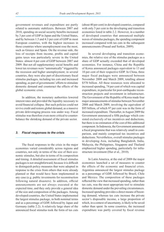 42                                     Trade and Development Report, 2011



government revenues and expenditure are partly             (about 40 per cent) in developed countries, compared
related to automatic stabilizers. Between 2007 and         with only 5 per cent in the developing and transition
2010, spending on social security benefits increased       economies listed in table 2.2. However, in a number
by 3 per cent of GDP in Japan and the United States,       of developed countries that announced multiple
and by between 1.5 and 4.3 per cent of GDP in most         waves of stimulus packages, the spending component
European countries, with the highest increases in          increased compared with tax cuts in the subsequent
those countries where unemployment rose the most,          announcements (Prasad and Sorkin, 2009).
such as Greece and Spain. On the revenue side, the
loss of receipts from income, profits and capital                In several developing and transition econo-
gains taxes was particularly severe in the United          mies, the relative size of the stimulus packages as a
States: almost 4 per cent of GDP between 2007 and          share of GDP actually exceeded that of developed
2009. But not all supplementary social benefits and        economies. For instance, China and the Republic
lower tax revenues were “automatically” triggered by       of Korea announced packages equivalent to 13 and
the recession and higher unemployment; in several          10 per cent of their respective GDP. In China, three
countries, they were also part of discretionary fiscal     major fiscal packages were announced between
stimulus packages, including tax cuts and increased        November 2008 and March 2009, totalling almost
spending, as part of governments’ efforts to stimulate     $570 billion. All these resources were allocated to
domestic demand and counteract the effects of the          increased spending, 74 per cent of which was capital
global economic crisis.                                    expenditure, in particular for post-earthquake recon-
                                                           struction projects and investment in infrastructure.
      In addition, the monetary authorities lowered        The Government of the Republic of Korea made four
interest rates and provided the liquidity necessary to     major announcements of stimulus between November
avoid financial collapse. But such policies could not      2008 and March 2009, involving the equivalent of
revive credit and restore global demand, as a massive      $95 billion, of which 97 per cent was in the form of
private deleveraging process was under way. Fiscal         increased expenditure. Thereafter, in August 2009 the
stimulus was therefore even more critical to counter-      Government announced a fifth package which con-
balance the shrinking demand of the private sector.        sisted exclusively of tax incentives and deductions,
                                                           but there is no estimation of the cost of this additional
                                                           component. In Indonesia, the Government announced
                                                           a fiscal programme that was relatively small in com-
3.   Fiscal responses to the crisis                        parison, and mainly comprised tax incentives and
                                                           deductions. Nevertheless, overall stimulus packages
                                                           in developing Asia, including Bangladesh, India,
      The fiscal responses to the crisis in the major      Malaysia, the Philippines, Singapore and Thailand
economies varied considerably across regions and           emphasized higher spending, particularly for infra-
countries, not only in terms of the size of their eco-     structure investment (Hur et al., 2010).
nomic stimulus, but also in terms of its composition
and timing. A detailed assessment of fiscal stimulus             In Latin America, at the end of 2008 the major
packages is not straightforward, because it is difficult   economies launched a set of measures to counter
to distinguish policy measures that were adopted in        the effects of the economic and financial crisis.
response to the crisis from others that were already       Argentina announced the largest stimulus package
planned or that would have been implemented in             as a percentage of GDP, followed by Brazil, Chile
any case (e.g. public investments for reconstruction       and Mexico. The composition of these packages
following natural disasters). In addition, official        reflected the view that increased spending, rather than
announcements are not always executed at the               tax cuts, was the most appropriate tool to stimulate
expected time, and they only provide a general idea        domestic demand under the prevailing circumstances.
of the size and composition of the packages. Among         Increased spending provides a direct means of boost-
developed countries, the United States implemented         ing demand, whereas tax cuts increase the private
the largest stimulus package, in both nominal terms        sector’s disposable income, a large proportion of
and as a percentage of GDP, followed by Japan and          which, in a context of uncertainty, is likely to be saved
Germany (table 2.2). A relatively large share of the       rather than spent. In some countries, the increased
announced fiscal stimulus took the form of tax cuts        expenditure was partly covered by fiscal revenue
 
