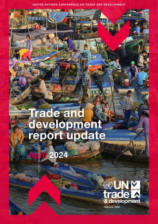 Trade and
development
report update
April 2024
UNITED NATIONS CONF ERENCE ON TRADE AND DEVELOPMENT
Geneva, 2024
 