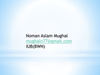 Noman Aslam Mughal
mughaln77@gmail.com
IUB(BWN)
 