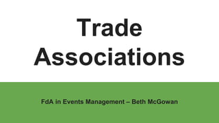 Trade
Associations
FdA in Events Management – Beth McGowan
 