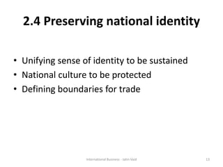 2.4 Preserving national identity
• Unifying sense of identity to be sustained
• National culture to be protected
• Defining boundaries for trade
13International Business - Jatin Vaid
 