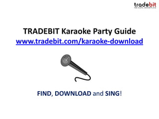 TRADEBIT Karaoke Party Guide
www.tradebit.com/karaoke-download




     FIND, DOWNLOAD and SING!
 