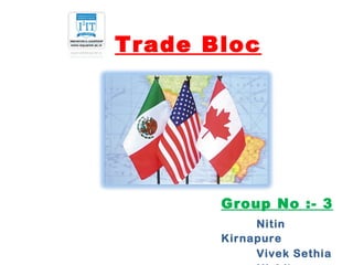 Trade Bloc Group No :- 3 Nitin Kirnapure  Vivek Sethia Nishit Dholakia 