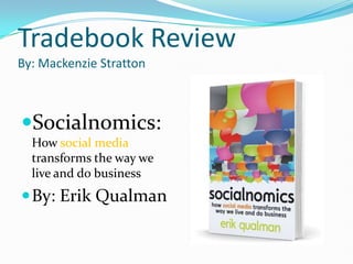 Tradebook ReviewBy: Mackenzie Stratton Socialnomics: How social media transforms the way we live and do business By: Erik Qualman 