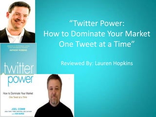 “Twitter Power:How to Dominate Your Market One Tweet at a Time”Reviewed By: Lauren Hopkins 