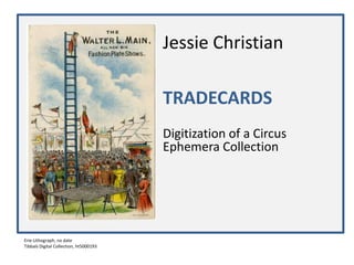 Jessie Christian TRADECARDS Digitization of a Circus					Ephemera Collection Erie Lithograph, no date Tibbals Digital Collection, ht5000193    