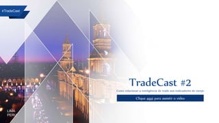 LIMA
PERU
TradeCast #2Como relacionar a inteligência do trade aos indicadores do varejo
Clique aqui para assistir o vídeo
#TradeCast
 