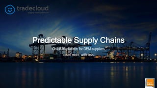 Predictable Supply Chains
One B2B platform for OEM suppliers
to sell more, with less.
 